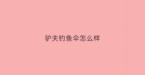 “驴夫钓鱼伞怎么样(驴夫钓具淘宝店叫什么名字)