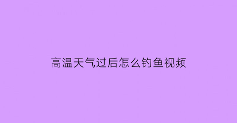 高温天气过后怎么钓鱼视频