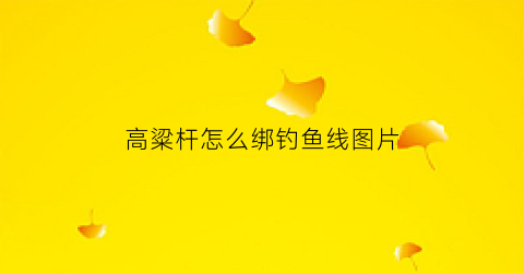 高粱杆怎么绑钓鱼线图片(高粱杆怎么处理才能用)