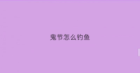 “鬼节怎么钓鱼(鬼节能钓鱼吗)