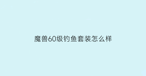 魔兽60级钓鱼套装怎么样