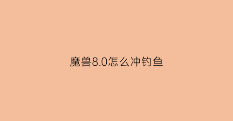 魔兽80怎么冲钓鱼(魔兽世界83钓鱼)