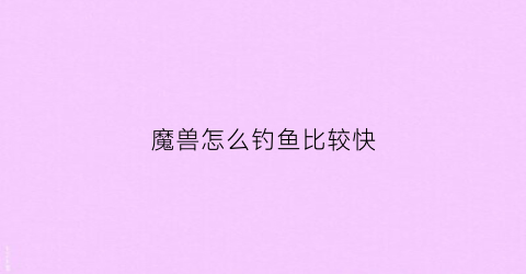 魔兽怎么钓鱼比较快