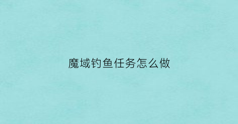 魔域钓鱼任务怎么做(魔域鱼饵怎么用)