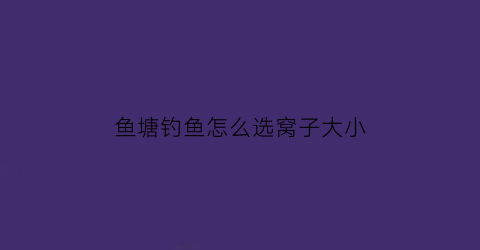 鱼塘钓鱼怎么选窝子大小