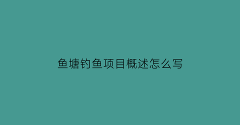 鱼塘钓鱼项目概述怎么写