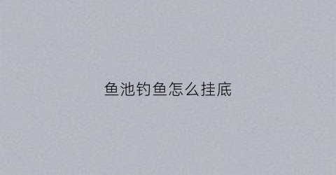 鱼池钓鱼怎么挂底