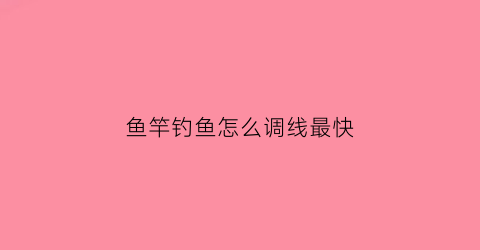 “鱼竿钓鱼怎么调线最快(鱼竿调数是怎么划分的)