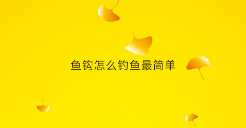 鱼钩怎么钓鱼最简单(鱼钩最简单的方法)