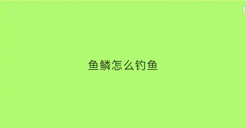鱼鳞怎么钓鱼(鱼鳞diy)