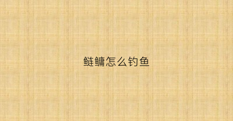 鲢鳙怎么钓鱼(鲢鳙怎么钓鱼视频)