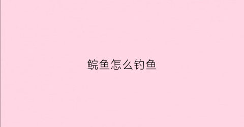 鲩鱼怎么钓鱼(鲣鱼怎么钓)