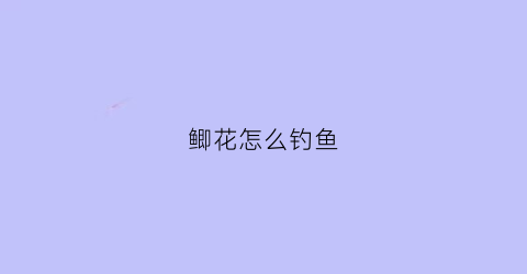 鲫花怎么钓鱼