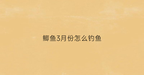 鲫鱼3月份怎么钓鱼(三月份野钓鲫鱼怎么选择钓位视频)