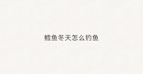 鳕鱼冬天怎么钓鱼(冬天钓鳕鱼少有几度不能钓)