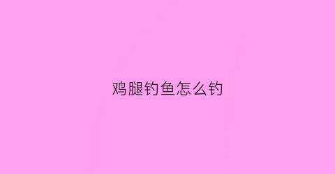 鸡腿钓鱼怎么钓