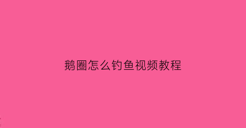 鹅圈怎么钓鱼视频教程(鹅圈怎么钓鱼视频教程全集)