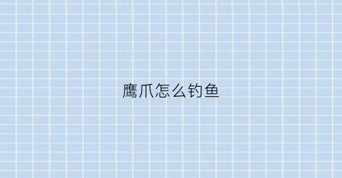 鹰爪怎么钓鱼(鹰爪钓组如何安装视频)