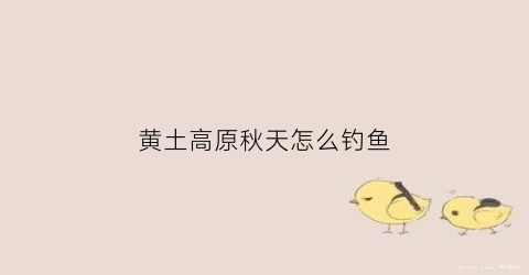 黄土高原秋天怎么钓鱼