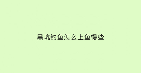黑坑钓鱼怎么上鱼慢些(黑坑技巧)