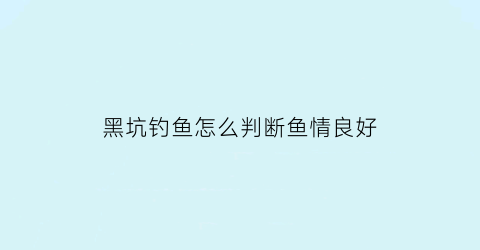 黑坑钓鱼怎么判断鱼情良好