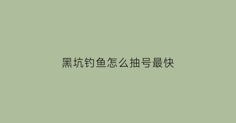 黑坑钓鱼怎么抽号最快