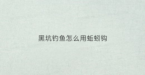 黑坑钓鱼怎么用蚯蚓钩(黑坑蚯蚓拉饵怎么开)
