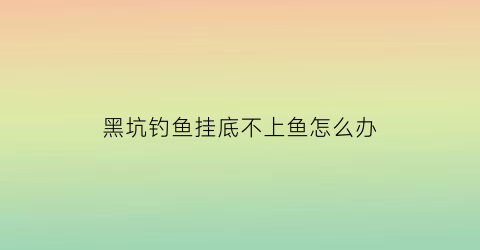 “黑坑钓鱼挂底不上鱼怎么办(黑坑放鱼鱼不下底在边上游怎么回事)