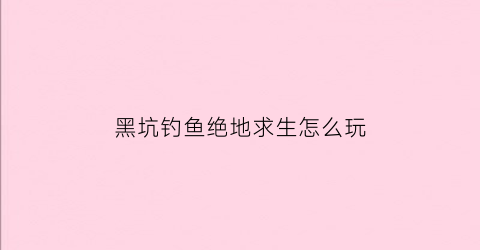 黑坑钓鱼绝地求生怎么玩(黑坑竞技用什么鱼钩)