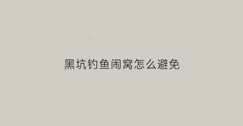 黑坑钓鱼闹窝怎么避免(黑坑钓鲤鱼小鱼闹窝严重怎么办)