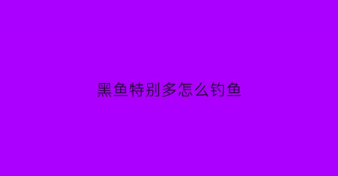 黑鱼特别多怎么钓鱼