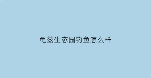 龟兹生态园钓鱼怎么样