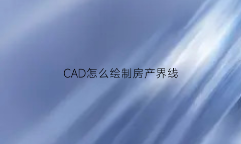 CAD怎么绘制房产界线