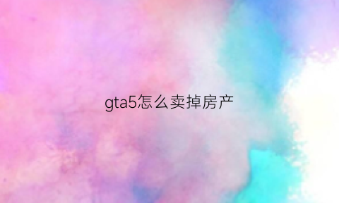 gta5怎么卖掉房产