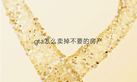 gta怎么卖掉不要的房产