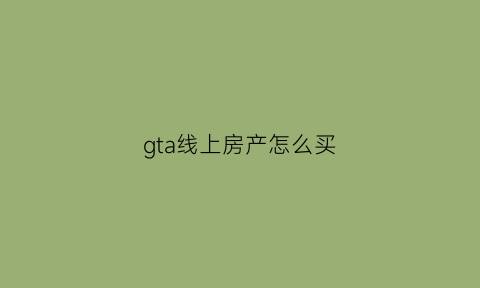 gta线上房产怎么买