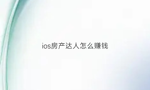 ios房产达人怎么赚钱(ios房产达人中文版)