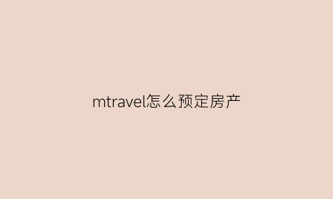 mtravel怎么预定房产