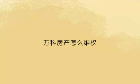 万科房产怎么维权