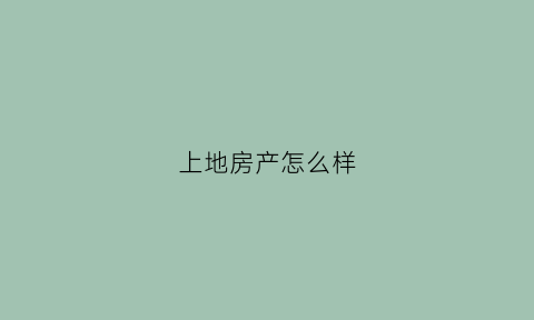 上地房产怎么样(上地房价贵吗)