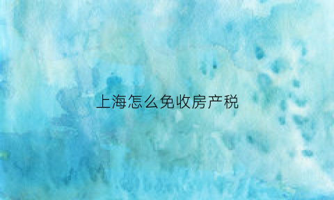 上海怎么免收房产税