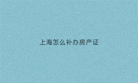 上海怎么补办房产证