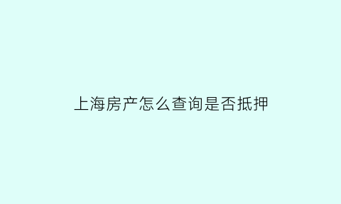 上海房产怎么查询是否抵押