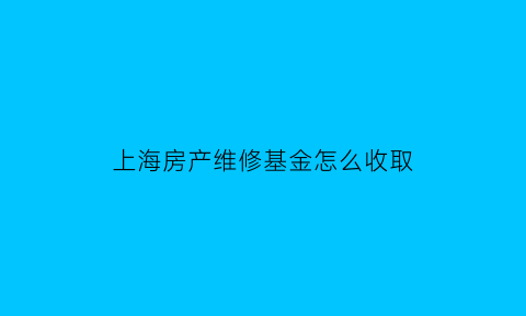 上海房产维修基金怎么收取