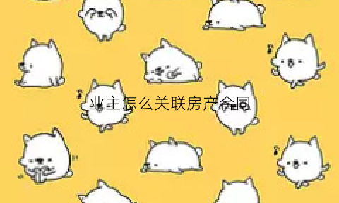 业主怎么关联房产合同(与业主关系写父子还是儿子)