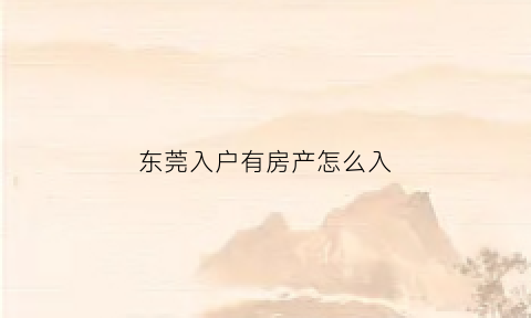 东莞入户有房产怎么入