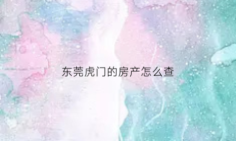 东莞虎门的房产怎么查