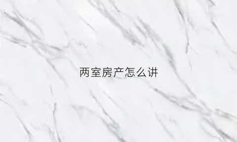 两室房产怎么讲(两室的房子有什么优点)