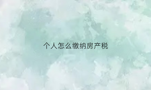 个人怎么缴纳房产税