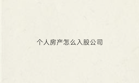 个人房产怎么入股公司(个人房产入股公司筹划)